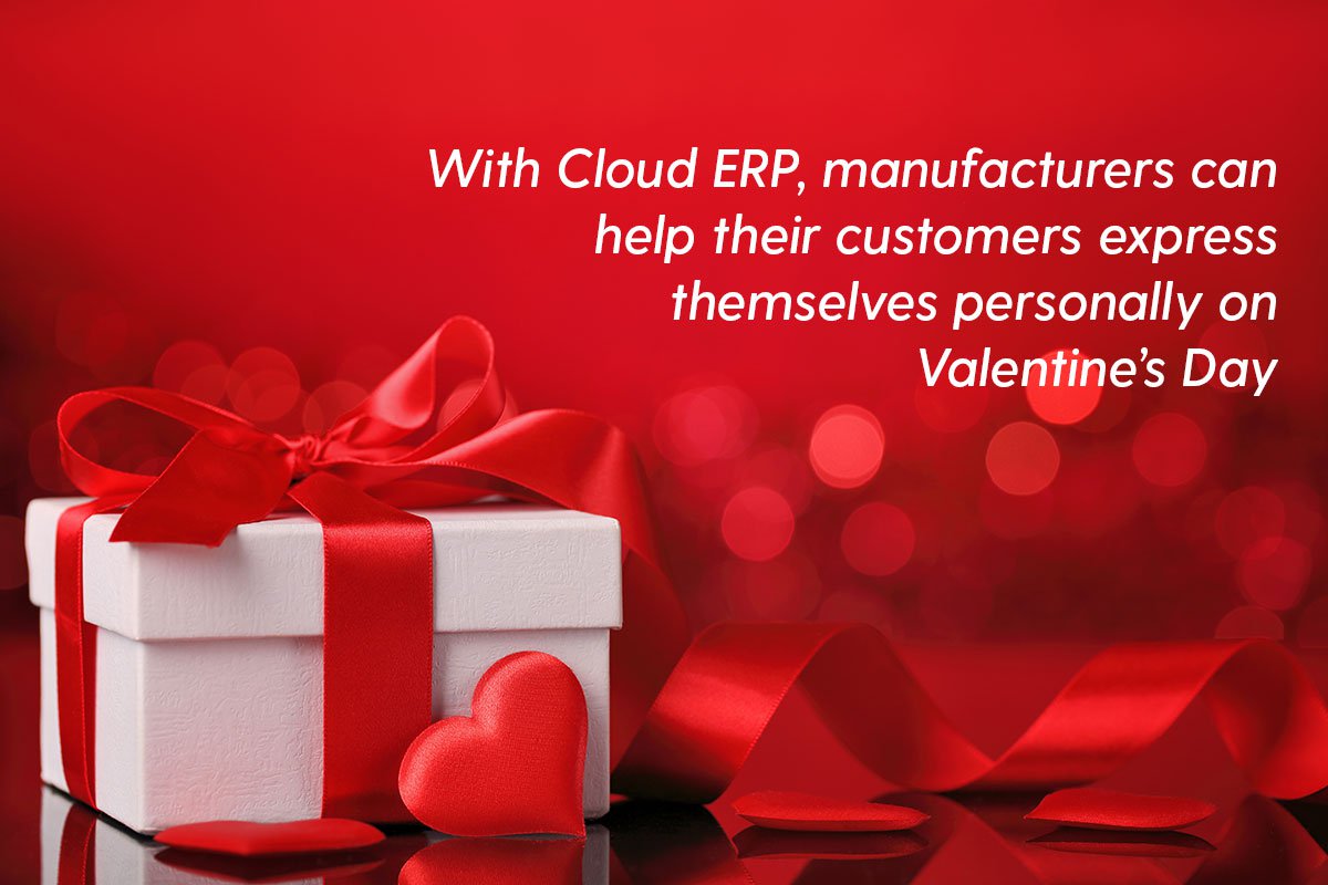 With Cloud ERP, manufacturers can help their customers express themselves personally on Valentine’s Day