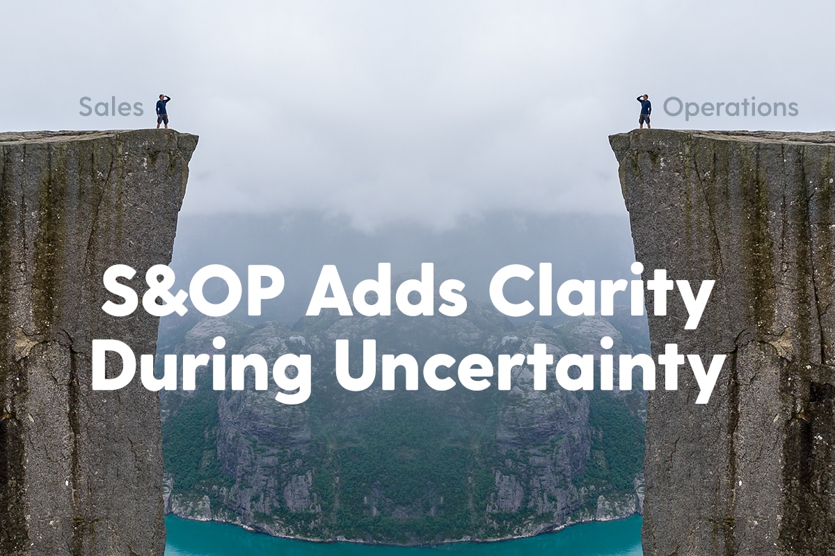 S&OP Adds Clarity During Uncertainty