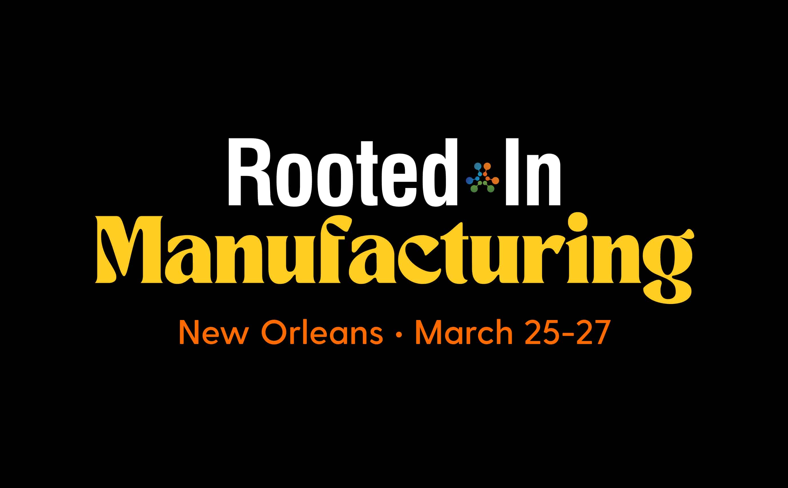  Customer Conference: Rooted•In Manufacturing